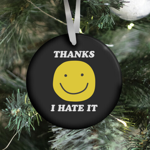 Thanks I Hate It Ornament