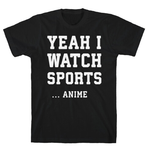 Yeah I Watch Sports ...Anime T-Shirt