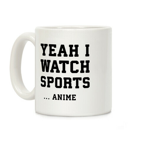 Yeah I Watch Sports ...Anime Coffee Mug