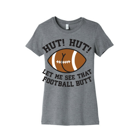 Hut! Hut! Let Me See That Football Butt Womens T-Shirt