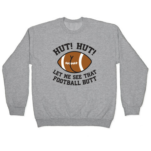Hut! Hut! Let Me See That Football Butt Pullover