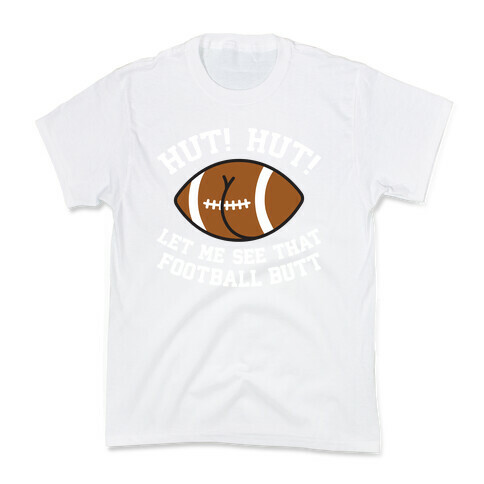 Hut! Hut! Let Me See That Football Butt Kids T-Shirt