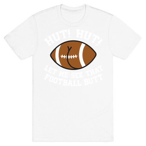 Hut! Hut! Let Me See That Football Butt T-Shirt