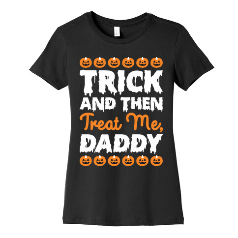 Trick And Then Treat Me, Daddy Womens T-Shirt