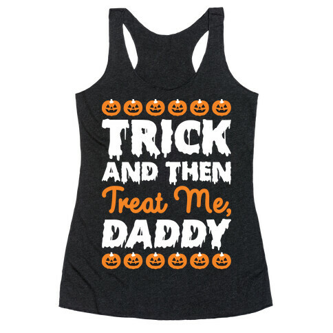 Trick And Then Treat Me, Daddy Racerback Tank Top