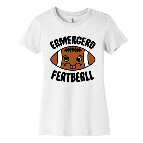 Ermergerd Fertberll Womens T-Shirt