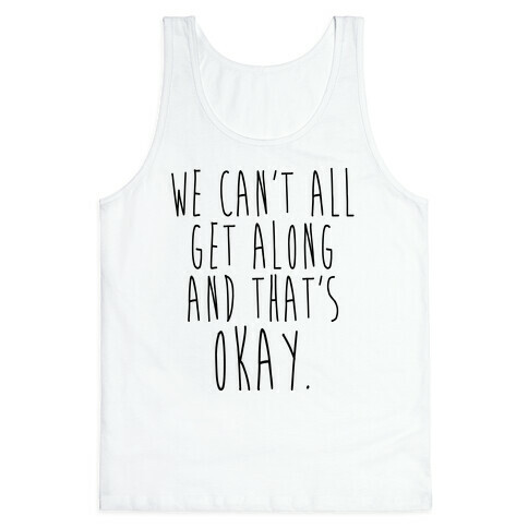 We Can't All Get Along And That's Okay Tank Top
