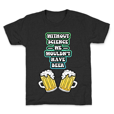 Without Science We Wouldn't Have Beer Kids T-Shirt
