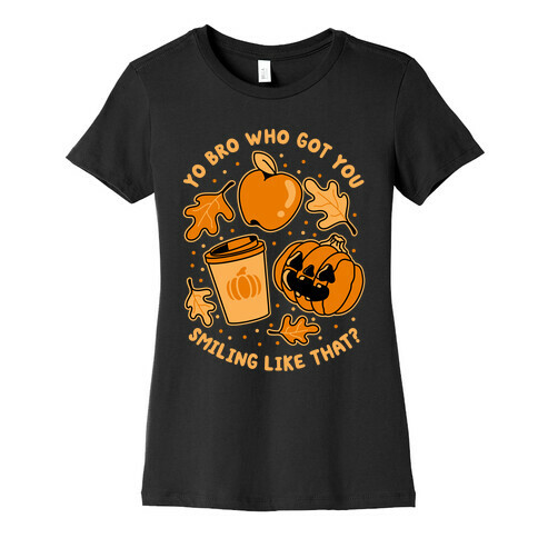 Yo Bro Who Got You Smiling Like That Fall & Pumpkin Spice Womens T-Shirt