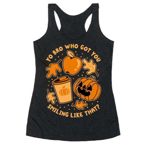 Yo Bro Who Got You Smiling Like That Fall & Pumpkin Spice Racerback Tank Top