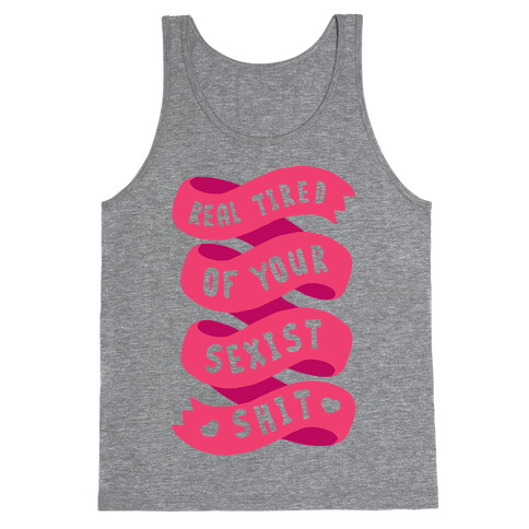 Real Tired Of Your Sexist Shit Tank Top