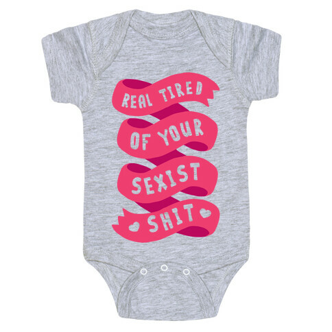 Real Tired Of Your Sexist Shit Baby One-Piece