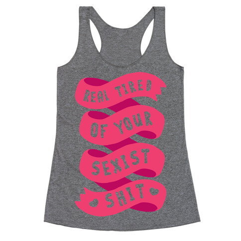 Real Tired Of Your Sexist Shit Racerback Tank Top