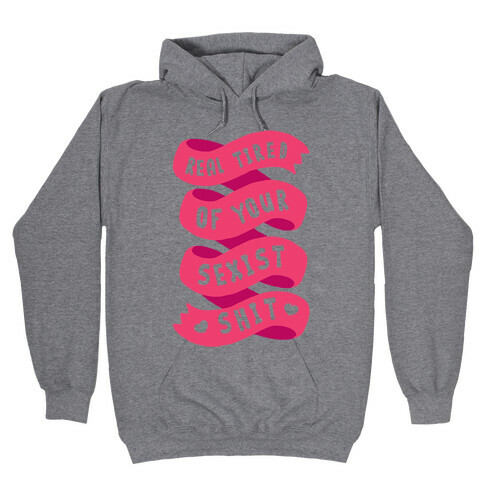 Real Tired Of Your Sexist Shit Hooded Sweatshirt
