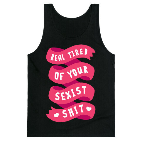 Real Tired Of Your Sexist Shit Tank Top