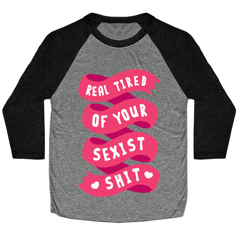 Real Tired Of Your Sexist Shit Baseball Tee