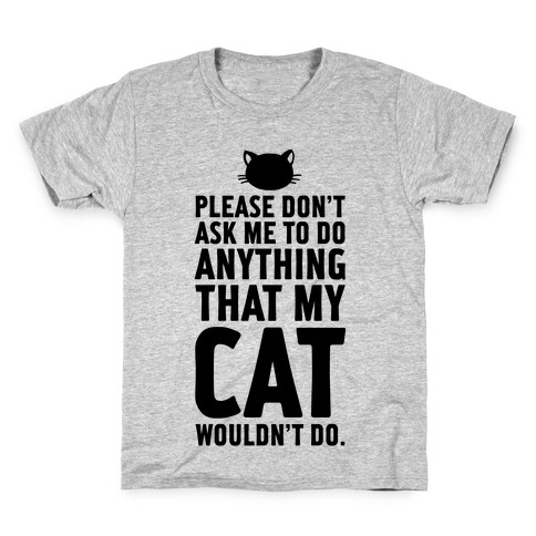 Please Don't Ask Me To Do Anything That My Cat Wouldn't Do. Kids T-Shirt