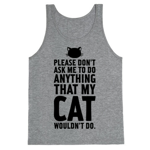 Please Don't Ask Me To Do Anything That My Cat Wouldn't Do. Tank Top