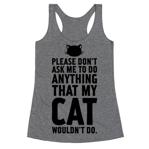 Please Don't Ask Me To Do Anything That My Cat Wouldn't Do. Racerback Tank Top