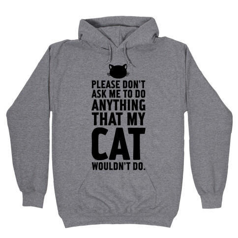 Please Don't Ask Me To Do Anything That My Cat Wouldn't Do. Hooded Sweatshirt