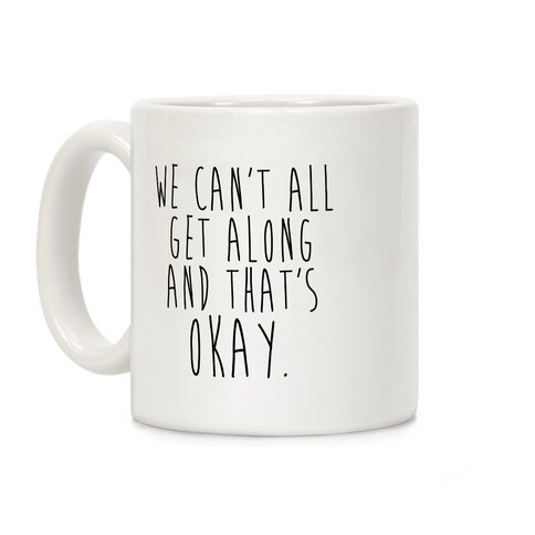We Can't All Get Along And That's Okay Coffee Mug