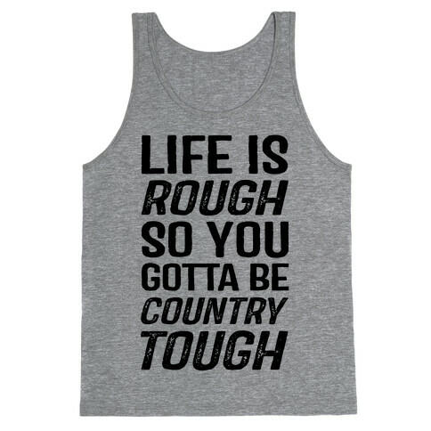 Life Is Rough So You Gotta Be Country Tough Tank Top