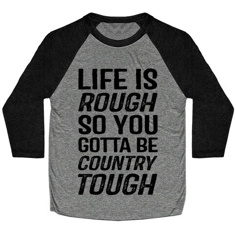 Life Is Rough So You Gotta Be Country Tough Baseball Tee