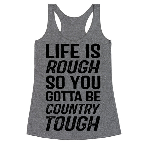 Life Is Rough So You Gotta Be Country Tough Racerback Tank Top