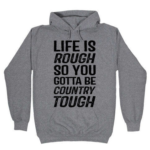 Life Is Rough So You Gotta Be Country Tough Hooded Sweatshirt