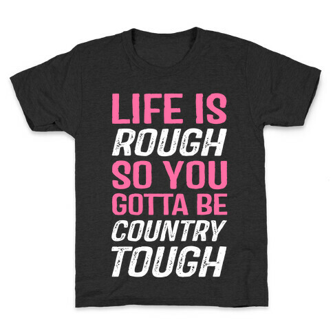 Life Is Rough So You Gotta Be Country Tough Kids T-Shirt