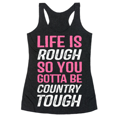 Life Is Rough So You Gotta Be Country Tough Racerback Tank Top