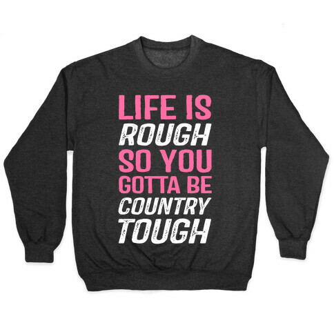 Life Is Rough So You Gotta Be Country Tough Pullover