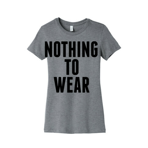 Nothing To Wear Womens T-Shirt