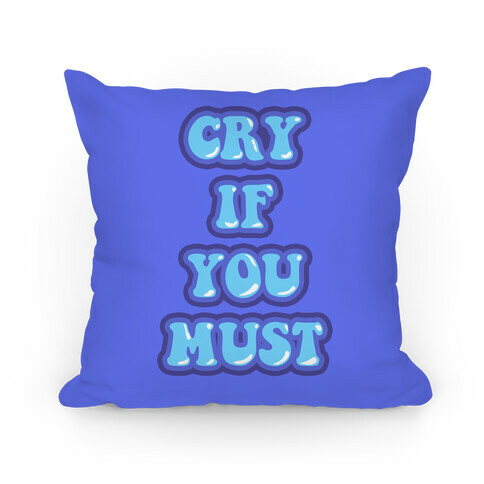 Cry If You Must Pillow