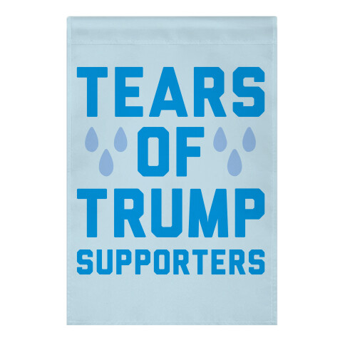 Tears Of Trump Supporters Garden Flag
