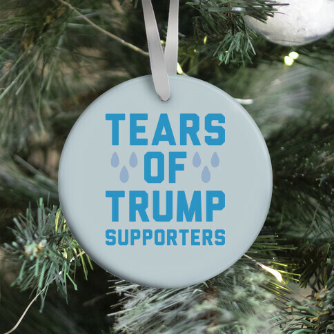 Tears Of Trump Supporters Ornament