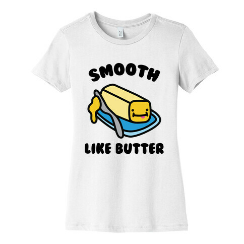 Smooth Like Butter Womens T-Shirt