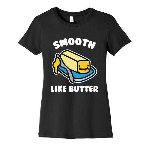 Smooth Like Butter Womens T-Shirt