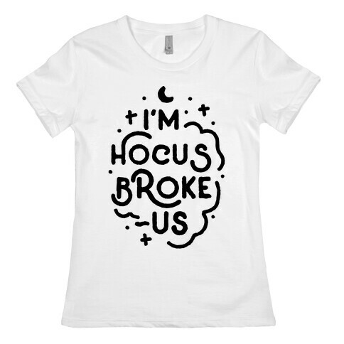 I'm Hocus Broke-us Womens T-Shirt