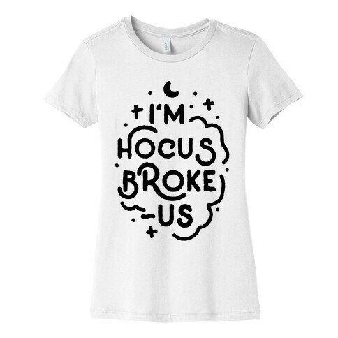 I'm Hocus Broke-us Womens T-Shirt