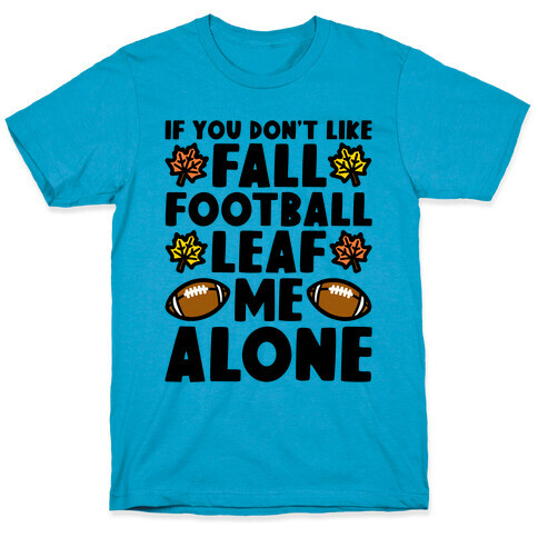 If You Don't Like Fall Football Leaf Me Alone T-Shirt