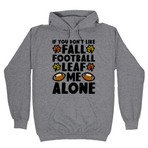 If You Don't Like Fall Football Leaf Me Alone Hooded Sweatshirt