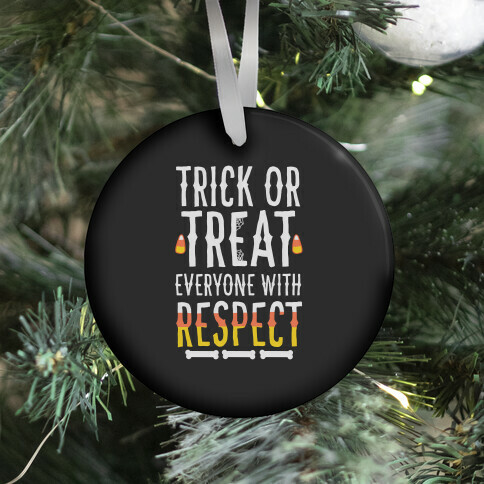 Trick Or Treat Everyone with Respect Ornament