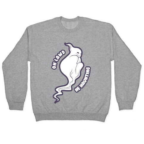 Oh Lawd He Haunting (cheeky ghost) Pullover