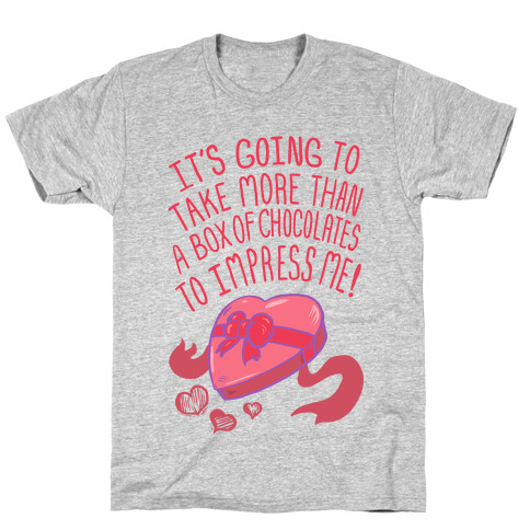It's Going to Take More Than a Box of Chocolates to Impress Me T-Shirt