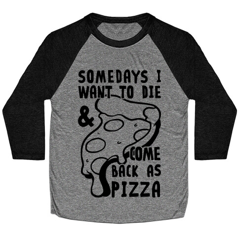 Some Days I Want To Die & Come Back As Pizza Baseball Tee