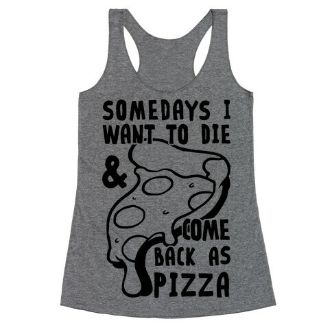 Some Days I Want To Die & Come Back As Pizza Racerback Tank Top