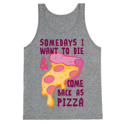 Some Days I Want To Die & Come Back As Pizza Tank Top