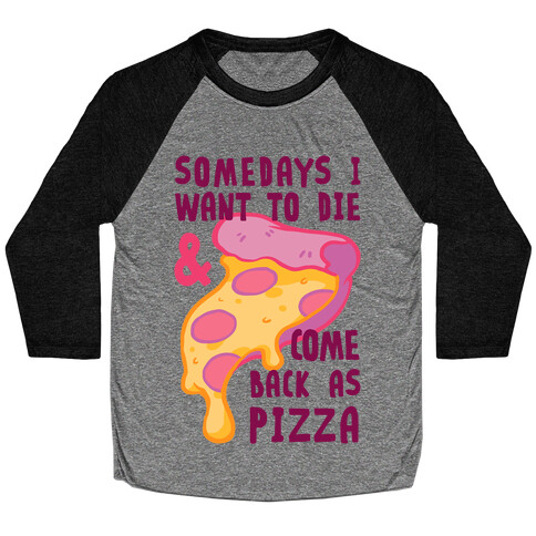 Some Days I Want To Die & Come Back As Pizza Baseball Tee