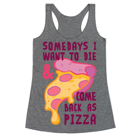 Some Days I Want To Die & Come Back As Pizza Racerback Tank Top